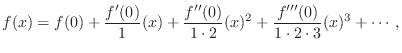 $\displaystyle f(x) = f(0) + \frac{f^\prime(0)}{1}(x) + \frac{f^{\prime\prime}(0...
...cdot 2}(x)^2 + \frac{f^{\prime\prime\prime}(0)}{1\cdot 2\cdot 3}(x)^3 + \cdots,$