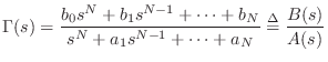 $\displaystyle \Gamma(s) =
\frac{b_0 s^N + b_1 s^{N-1}
+ \cdots + b_N}{s^N + a_1 s^{N-1} + \cdots + a_N}
\isdef \frac{B(s)}{A(s)}
$