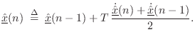 $\displaystyle \underline{\hat{x}}(n) \isdefs \underline{\hat{x}}(n-1) + T\, \frac{\dot{\underline{\hat{x}}}(n) + \dot{\underline{\hat{x}}}(n-1)}{2}. \protect$