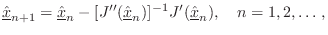 $\displaystyle \underline{\hat{x}}_{n+1} = \underline{\hat{x}}_n - [J''(\underline{\hat{x}}_n)]^{-1} J^\prime(\underline{\hat{x}}_n), \quad n=1,2,\ldots\,,$