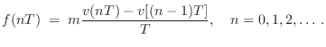 $\displaystyle f(nT) \eqsp m \frac{v(nT) - v[(n-1)T]}{T}, \quad n=0,1,2,\ldots\,.
$