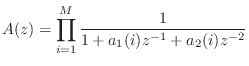 $\displaystyle A(z) = \prod_{i=1}^M \frac{1}{1 + a_1(i) z^{-1} + a_2(i) z^{-2}}
$
