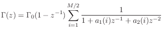 $\displaystyle \Gamma (z) = \Gamma _0 (1-z^{-1}) \sum_{i=1}^{M/2}
\frac{1}{1 + a_1(i) z^{-1} + a_2(i) z^{-2}}
$
