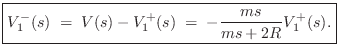 $\displaystyle \zbox {V^{-}_1(s) \eqsp V(s)-V^{+}_1(s) \eqsp -\frac{ms}{ms+2R}V^{+}_1(s).}
$