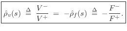 $\displaystyle \zbox {\hat{\rho}_v(s) \isdefs \frac{V^{-}}{V^{+}} \eqsp -\hat{\rho}_f(s) \isdefs -\frac{F^{-}}{F^{+}}.}
$