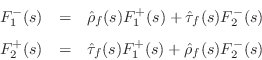 \begin{eqnarray*}
F^{-}_1(s) &=& \hat{\rho}_f(s) F^{+}_1(s) + \hat{\tau}_f(s) F^...
...2(s) &=& \hat{\tau}_f(s) F^{+}_1(s) + \hat{\rho}_f(s) F^{-}_2(s)
\end{eqnarray*}