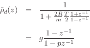\begin{eqnarray*}
\hat{\rho}_d(z)
&=& \frac{1}{1+\frac{2R}{m}\frac{T}{2}\frac{1+z^{-1}}{1-z^{-1}}}\\ [5pt]
&=& g\frac{1-z^{-1}}{1-pz^{-1}}
\end{eqnarray*}