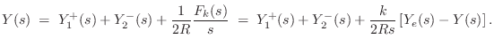 $\displaystyle Y(s)
\eqsp Y_1^+(s) + Y_2^-(s) + \frac{1}{2R} \frac{F_k(s)}{s}
\eqsp Y_1^+(s) + Y_2^-(s) + \frac{k}{2Rs}\left[Y_e(s) - Y(s)\right].
$