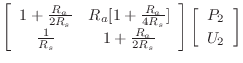 $\displaystyle \left[\begin{array}{cc} 1+\frac{R_a}{2R_s} & R_a[1+\frac{R_a}{4R_...
...} \end{array}\right]
\left[\begin{array}{c} P_2 \\ [2pt] U_2 \end{array}\right]$