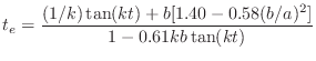 $\displaystyle t_e = \frac{(1/k)\tan(kt) + b [1.40 - 0.58(b/a)^2]}{1 - 0.61 kb \tan(kt)}
$