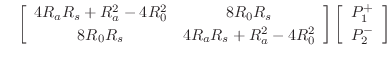 $\displaystyle \quad
\left[\begin{array}{cc} 4R_aR_s + R_a^2 - 4R_0^2 & 8R_0R_s ...
...rray}\right]
\left[\begin{array}{c} P_1^{+} \\ [2pt] P_2^{-} \end{array}\right]$