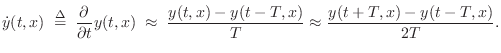 $\displaystyle {\dot y}(t,x) \isdefs \frac{\partial}{\partial t} y(t,x) \;\approx\; \frac{y(t,x) - y(t-T,x)}{T} \approx \frac{y(t+T,x) - y(t-T,x)}{2T}.$