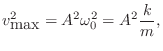 $\displaystyle v^2_{\mbox{max}} = A^2\omega_0^2 = A^2\frac{k}{m},
$