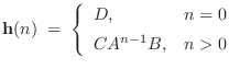 $\displaystyle {\mathbf{h}}(n) \eqsp \left\{\begin{array}{ll} D, & n=0 \\ [5pt] CA^{n-1}B, & n>0 \\ \end{array} \right. \protect$