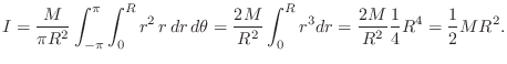 $\displaystyle I = \frac{M}{\pi R^2}\int_{-\pi}^\pi \int_0^R r^2\, r\,dr\,d\thet...
...c{2M}{R^2}\int_0^R r^3 dr
= \frac{2M}{R^2}\frac{1}{4} R^4
= \frac{1}{2} M R^2.
$