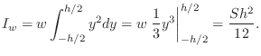 $\displaystyle I_w
= w\int_{-h/2}^{h/2} y^2 dy
= w\left.\frac{1}{3}y^3\right\vert _{-h/2}^{h/2}
= \frac{Sh^2}{12}.
$