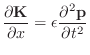 $\displaystyle \frac{\partial \mathbf{K}}{\partial x} = \epsilon \frac{\partial^2 \mathbf{p}}{\partial t^2}$