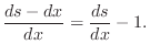 $\displaystyle \frac{ds - dx}{dx} = \frac{ds}{dx} - 1.
$
