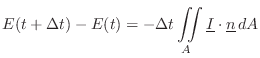 $\displaystyle E(t+\Delta t) - E(t) = -\Delta t \iint\limits_A \underline{I}\cdot \underline{n}\, dA
$