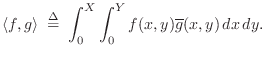$\displaystyle \left<f,g\right> \isdefs \int_0^X\int_0^Y f(x,y)\overline{g}(x,y)\,dx\,dy.
$