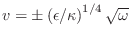 $ v=\pm\left(
\epsilon /\kappa\right)^{1/4}\sqrt{\omega}$