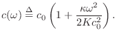 $\displaystyle c(\omega) \isdef c_0\left(1 + \frac{\kappa\omega^2}{2Kc_0^2}\right).
$