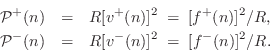 \begin{eqnarray*}
{\cal P}^{+}(n)&=&R[v^{+}(n)]^2 \eqsp [f^{{+}}(n)]^2/R,
\\
{\cal P}^{-}(n)&=&R[v^{-}(n)]^2 \eqsp [f^{{-}}(n)]^2/R.
\end{eqnarray*}