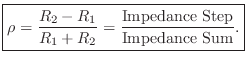 $\displaystyle \zbox {\rho = \frac{R_2-R_1}{R_1+R_2} =
\frac{\mbox{Impedance Step}}{\mbox{Impedance Sum}}.}
$