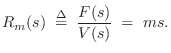 $\displaystyle R_m(s) \isdefs \frac{F(s)}{V(s)} \eqsp ms.
$