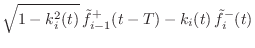 $\displaystyle \sqrt{1-k_i^2(t)}\, \tilde{f}^{+}_{i-1}(t-T) - k_i(t)\, \tilde{f}^{-}_i(t)$
