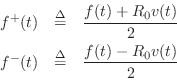 \begin{eqnarray*}
f^{{+}}(t) &\isdef & \frac{f(t) + R_0v(t)}{2} \\
f^{{-}}(t) &\isdef & \frac{f(t) - R_0v(t)}{2}
\end{eqnarray*}