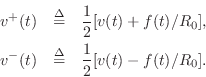 \begin{eqnarray*}
v^{+}(t) &\isdef & \frac{1}{2}[v(t) + f(t)/R_0], \\
v^{-}(t) &\isdef & \frac{1}{2}[v(t) - f(t)/R_0].
\end{eqnarray*}
