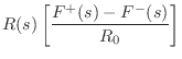 $\displaystyle R(s) \left[\frac{F^{+}(s) - F^{-}(s)}{R_0}\right]$