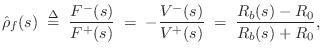 $\displaystyle \hat{\rho}_f(s) \isdefs \frac{F^{-}(s)}{F^{+}(s)} \eqsp -\frac{V^{-}(s)}{V^{+}(s)}
\eqsp \frac{R_b(s)-R_0}{R_b(s)+R_0},
$
