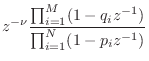 $\displaystyle z^{-\nu}\frac{ \prod_{i=1}^M (1 - q_i z^{-1}) }{
\prod_{i=1}^N (1 - p_i z^{-1}) }$