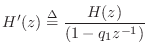 $\displaystyle H^\prime(z) \isdef \frac{H(z)}{ (1-q_1 z^{-1})}
$