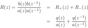 \begin{eqnarray*}
R(z) = \frac{b(z)b(z^{-1})}{ a(z)a(z^{-1})}
&=&R_+(z) + R_-(z) \\
&=& \frac{q(z)}{ a(z)}+\frac{q(z^{-1})}{ a(z^{-1})}
\end{eqnarray*}