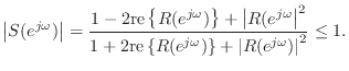 $\displaystyle \left\vert S(e^{j\omega})\right\vert = \frac{1-2\mbox{re}\left\{R...
...left\{R(e^{j\omega})\right\} + \left\vert R(e^{j\omega})\right\vert^2} \leq 1.
$