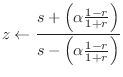 $\displaystyle z \leftarrow \frac{s+ \left(\alpha \frac{1-r}{1+r}\right)}{ s- \left(\alpha \frac{1-r}{1+r}\right)}
$