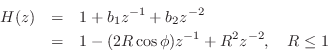 \begin{eqnarray*}
H(z)&=& 1+b_1z^{-1}+b_2z^{-2}\\
&=& 1-(2R\cos\phi)z^{-1}+R^2z^{-2},\quad R\leq 1
\end{eqnarray*}