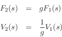 \begin{eqnarray*}
F_2(s) &=& g F_1(s) \\ [5pt]
V_2(s) &=& \frac{1}{g} V_1(s)
\end{eqnarray*}