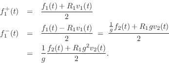 \begin{eqnarray*}
f^{{+}}_1(t) &=& \frac{f_1(t) + R_1 v_1(t)}{2} \\
f^{{-}}_1(t...
...2(t)}{2} \\
&=& \frac{1}{g} \frac{f_2(t) + R_1 g^2 v_2(t)}{2}.
\end{eqnarray*}