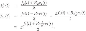 \begin{eqnarray*}
f^{{+}}_2(t) &=& \frac{f_2(t) + R_2 v_2(t)}{2} \\
f^{{-}}_2(t...
...1(t)}{2} \\
&=& g \frac{f_1(t) + R_2 \frac{1}{g^2} v_1(t)}{2}.
\end{eqnarray*}