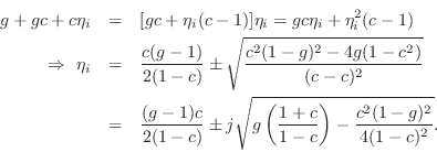 \begin{eqnarray*}
g+gc+c\eta_i &=& [gc+\eta_i(c-1)]\eta_i = gc\eta_i + \eta_i^2 ...
...{g\left(\frac{1+c}{1-c}\right)
- \frac{c^2(1-g)^2}{4(1-c)^2}}.
\end{eqnarray*}