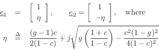 \begin{eqnarray*}
\underline{e}_1&=&\left[\begin{array}{c} 1 \\ [2pt] \eta \end{...
...t{g\left(\frac{1+c}{1-c}\right)
- \frac{c^2(1-g)^2}{4(1-c)^2}}
\end{eqnarray*}