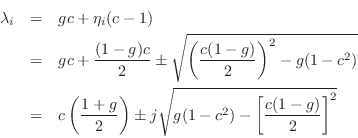 \begin{eqnarray*}
{\lambda_i}&=& gc+ \eta_i(c-1)\\
&=& gc+ \frac{(1-g)c}{2}\pm ...
...
\pm j\sqrt{g(1-c^2) - \left[\frac{c(1-g)}{2}\right]^2}
\protect
\end{eqnarray*}