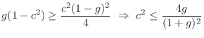 $\displaystyle g(1-c^2) \geq\frac{c^2(1-g)^2}{4} \,\,\Rightarrow\,\,c^2 \leq \frac{4g}{(1+g)^2}
$