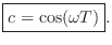 $\displaystyle \fbox{$\displaystyle c= \cos(\omega T)$}.
$
