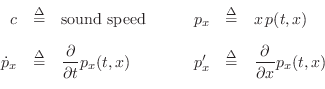 \begin{displaymath}
\begin{array}{rclrcl}
c & \isdef & \mbox{sound speed} & \qqu...
...'_x & \isdef & \dfrac{\partial}{\partial x}p_x(t,x)
\end{array}\end{displaymath}
