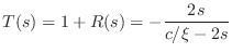 $\displaystyle T(s) = 1 + R(s) = -\frac{2s}{c/\xi - 2s}$